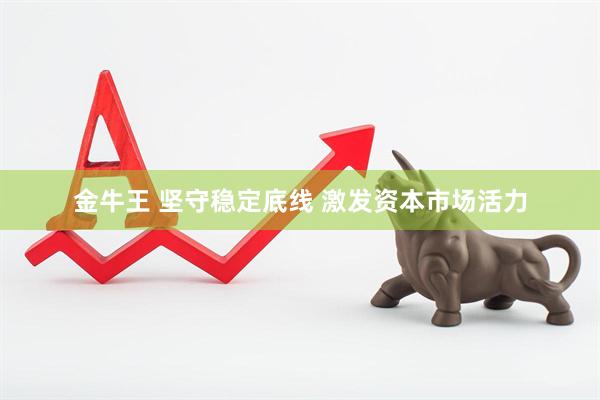 金牛王 坚守稳定底线 激发资本市场活力